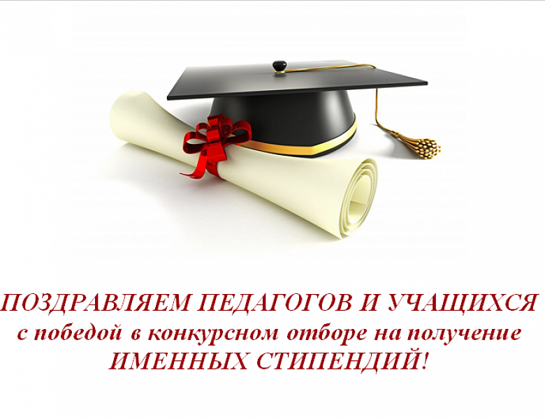 ПОЗДРАВЛЯЕМ ПЕДАГОГОВ И УЧАЩИХСЯ с победой в конкурсном отборе на получение ИМЕННЫХ СТИПЕНДИЙ!